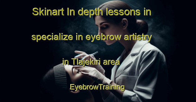 Skinart In-depth lessons in specialize in eyebrow artistry in Tlajekiri area | EyebrowTraining | EyebrowClasses | SkinartTraining-Nigeria