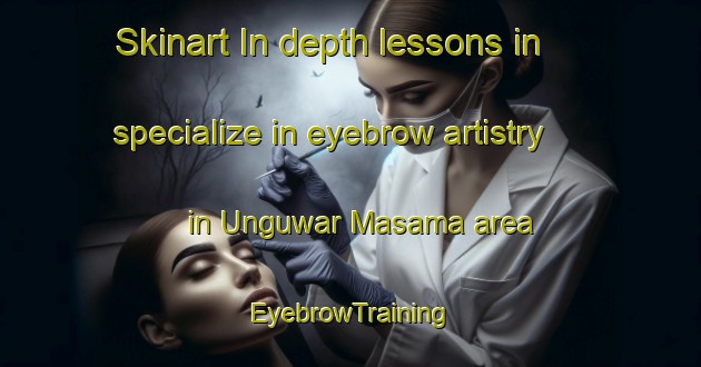 Skinart In-depth lessons in specialize in eyebrow artistry in Unguwar Masama area | EyebrowTraining | EyebrowClasses | SkinartTraining-Nigeria