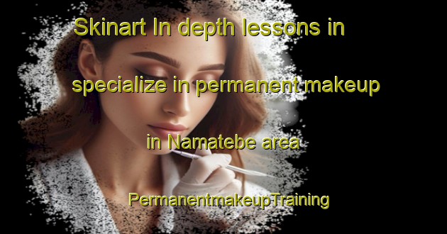 Skinart In-depth lessons in specialize in permanent makeup in Namatebe area | PermanentmakeupTraining | PermanentmakeupClasses | SkinartTraining-Nigeria