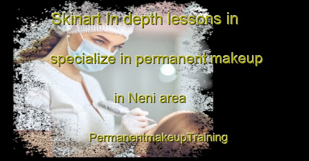 Skinart In-depth lessons in specialize in permanent makeup in Neni area | PermanentmakeupTraining | PermanentmakeupClasses | SkinartTraining-Nigeria