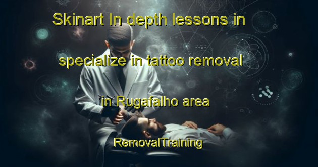 Skinart In-depth lessons in specialize in tattoo removal in Rugafalho area | RemovalTraining | RemovalClasses | SkinartTraining-Nigeria