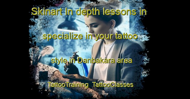 Skinart In-depth lessons in specialize in your tattoo style in Danbakara area | TattooTraining | TattooClasses | SkinartTraining-Nigeria