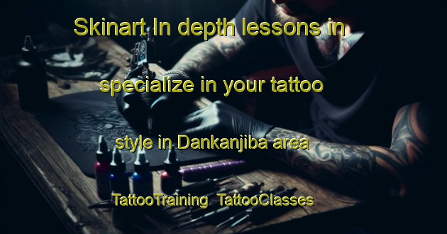 Skinart In-depth lessons in specialize in your tattoo style in Dankanjiba area | TattooTraining | TattooClasses | SkinartTraining-Nigeria