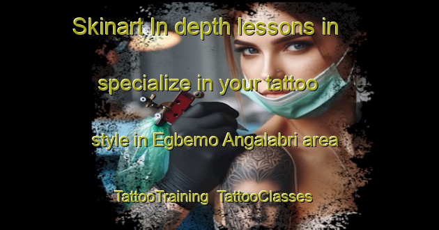 Skinart In-depth lessons in specialize in your tattoo style in Egbemo Angalabri area | TattooTraining | TattooClasses | SkinartTraining-Nigeria