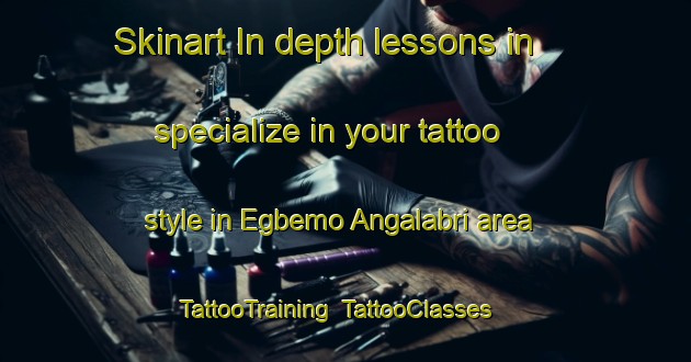 Skinart In-depth lessons in specialize in your tattoo style in Egbemo Angalabri area | TattooTraining | TattooClasses | SkinartTraining-Nigeria