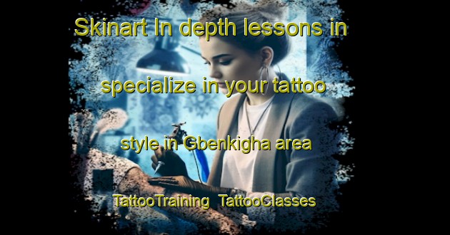Skinart In-depth lessons in specialize in your tattoo style in Gbenkigha area | TattooTraining | TattooClasses | SkinartTraining-Nigeria