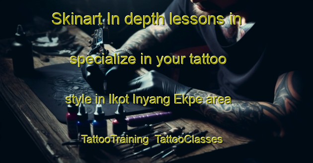 Skinart In-depth lessons in specialize in your tattoo style in Ikot Inyang Ekpe area | TattooTraining | TattooClasses | SkinartTraining-Nigeria