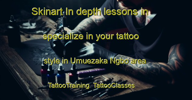 Skinart In-depth lessons in specialize in your tattoo style in Umuezaka Ngbo area | TattooTraining | TattooClasses | SkinartTraining-Nigeria