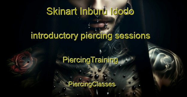 Skinart Inburu Idodo introductory piercing sessions | PiercingTraining | PiercingClasses | SkinartTraining-Nigeria