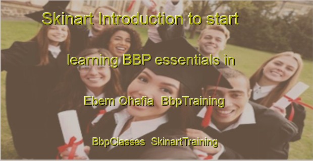 Skinart Introduction to start learning BBP essentials in Ebem Ohafia | BbpTraining | BbpClasses | SkinartTraining-Nigeria
