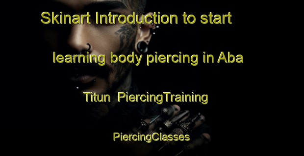 Skinart Introduction to start learning body piercing in Aba Titun | #PiercingTraining #PiercingClasses #SkinartTraining-Nigeria