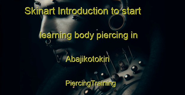 Skinart Introduction to start learning body piercing in Abajikotokiri | #PiercingTraining #PiercingClasses #SkinartTraining-Nigeria