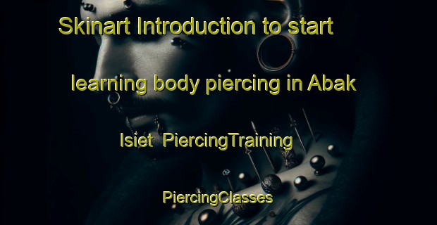 Skinart Introduction to start learning body piercing in Abak Isiet | #PiercingTraining #PiercingClasses #SkinartTraining-Nigeria