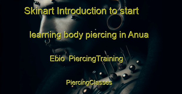 Skinart Introduction to start learning body piercing in Anua Ebio | PiercingTraining | PiercingClasses | SkinartTraining-Nigeria