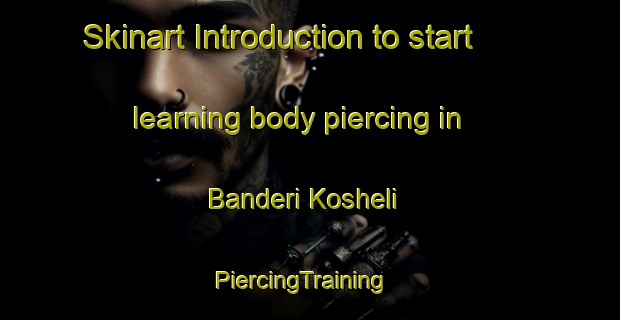 Skinart Introduction to start learning body piercing in Banderi Kosheli | PiercingTraining | PiercingClasses | SkinartTraining-Nigeria