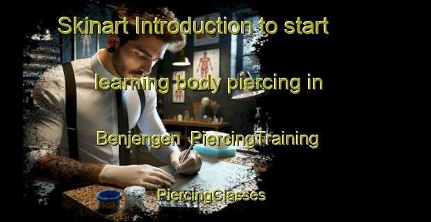 Skinart Introduction to start learning body piercing in Benjengen | PiercingTraining | PiercingClasses | SkinartTraining-Nigeria