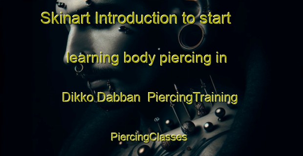 Skinart Introduction to start learning body piercing in Dikko Dabban | PiercingTraining | PiercingClasses | SkinartTraining-Nigeria