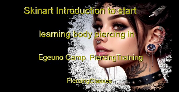 Skinart Introduction to start learning body piercing in Egeuno Camp | #PiercingTraining #PiercingClasses #SkinartTraining-Nigeria