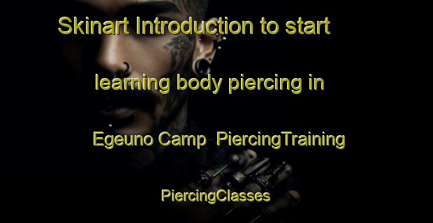 Skinart Introduction to start learning body piercing in Egeuno Camp | #PiercingTraining #PiercingClasses #SkinartTraining-Nigeria