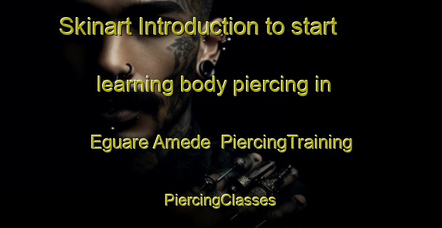 Skinart Introduction to start learning body piercing in Eguare Amede | #PiercingTraining #PiercingClasses #SkinartTraining-Nigeria