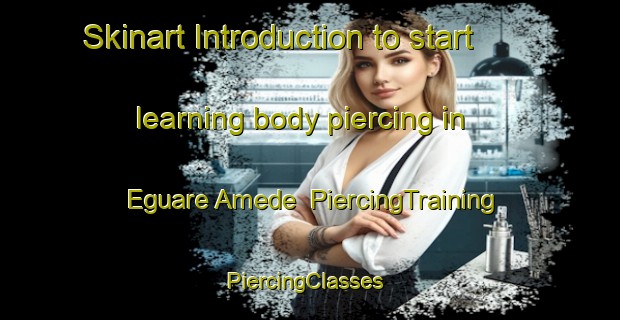 Skinart Introduction to start learning body piercing in Eguare Amede | PiercingTraining | PiercingClasses | SkinartTraining-Nigeria