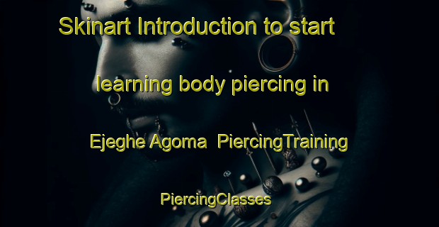 Skinart Introduction to start learning body piercing in Ejeghe Agoma | PiercingTraining | PiercingClasses | SkinartTraining-Nigeria