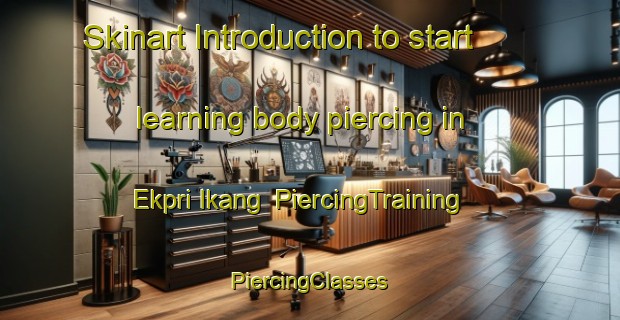 Skinart Introduction to start learning body piercing in Ekpri Ikang | #PiercingTraining #PiercingClasses #SkinartTraining-Nigeria