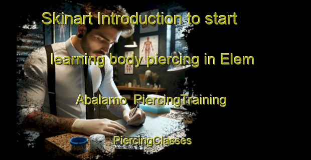 Skinart Introduction to start learning body piercing in Elem Abalamo | PiercingTraining | PiercingClasses | SkinartTraining-Nigeria