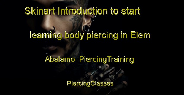 Skinart Introduction to start learning body piercing in Elem Abalamo | PiercingTraining | PiercingClasses | SkinartTraining-Nigeria