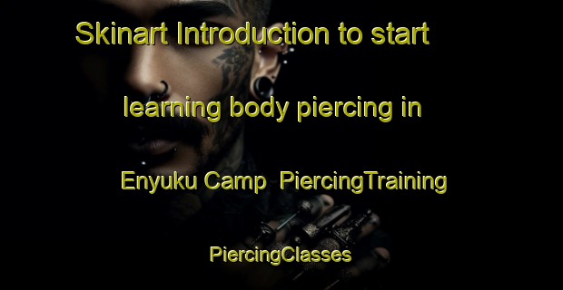 Skinart Introduction to start learning body piercing in Enyuku Camp | #PiercingTraining #PiercingClasses #SkinartTraining-Nigeria