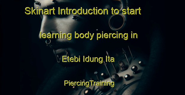 Skinart Introduction to start learning body piercing in Etebi Idung Ita | PiercingTraining | PiercingClasses | SkinartTraining-Nigeria