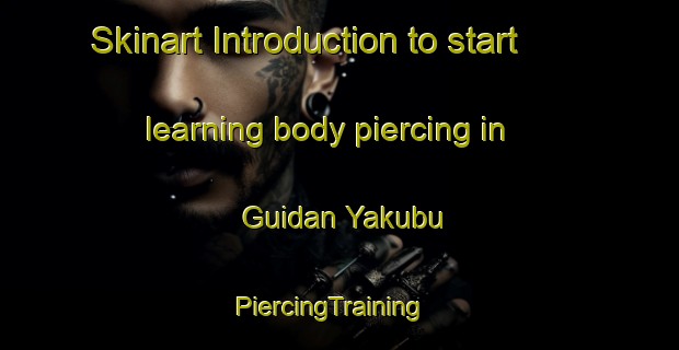 Skinart Introduction to start learning body piercing in Guidan Yakubu | PiercingTraining | PiercingClasses | SkinartTraining-Nigeria