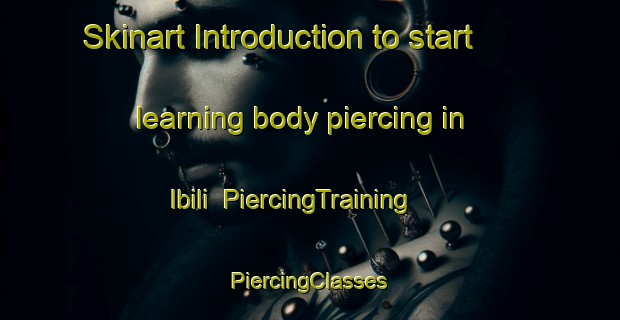 Skinart Introduction to start learning body piercing in Ibili | #PiercingTraining #PiercingClasses #SkinartTraining-Nigeria