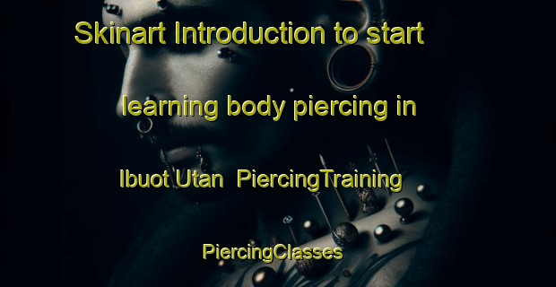 Skinart Introduction to start learning body piercing in Ibuot Utan | PiercingTraining | PiercingClasses | SkinartTraining-Nigeria