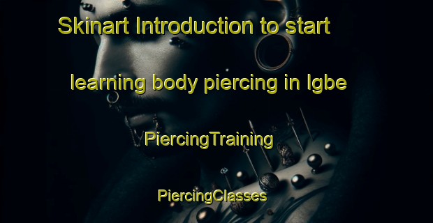 Skinart Introduction to start learning body piercing in Igbe | PiercingTraining | PiercingClasses | SkinartTraining-Nigeria