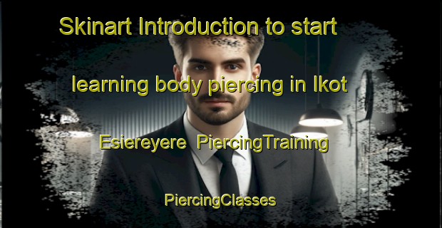 Skinart Introduction to start learning body piercing in Ikot Esiereyere | #PiercingTraining #PiercingClasses #SkinartTraining-Nigeria