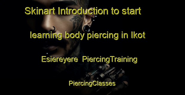 Skinart Introduction to start learning body piercing in Ikot Esiereyere | #PiercingTraining #PiercingClasses #SkinartTraining-Nigeria