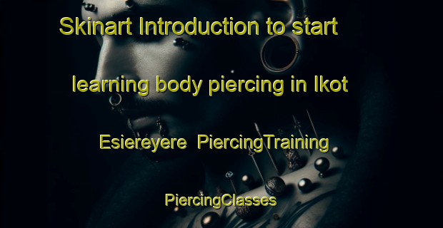 Skinart Introduction to start learning body piercing in Ikot Esiereyere | #PiercingTraining #PiercingClasses #SkinartTraining-Nigeria