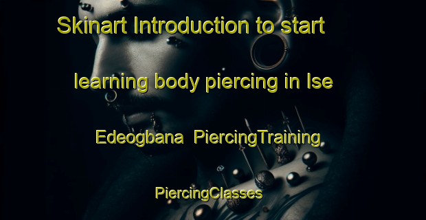 Skinart Introduction to start learning body piercing in Ise Edeogbana | PiercingTraining | PiercingClasses | SkinartTraining-Nigeria