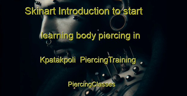 Skinart Introduction to start learning body piercing in Kpatakpoli | PiercingTraining | PiercingClasses | SkinartTraining-Nigeria