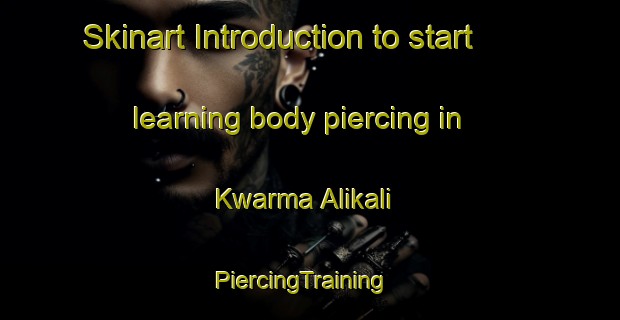 Skinart Introduction to start learning body piercing in Kwarma Alikali | PiercingTraining | PiercingClasses | SkinartTraining-Nigeria