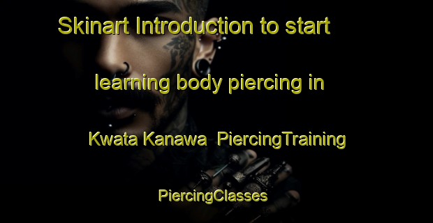 Skinart Introduction to start learning body piercing in Kwata Kanawa | PiercingTraining | PiercingClasses | SkinartTraining-Nigeria
