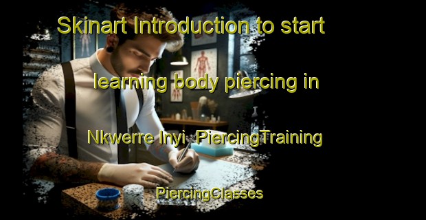 Skinart Introduction to start learning body piercing in Nkwerre Inyi | PiercingTraining | PiercingClasses | SkinartTraining-Nigeria