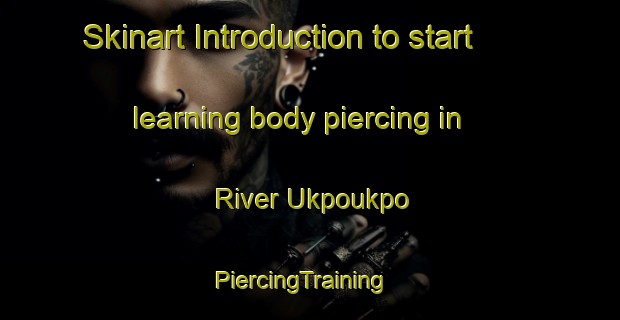 Skinart Introduction to start learning body piercing in River Ukpoukpo | PiercingTraining | PiercingClasses | SkinartTraining-Nigeria