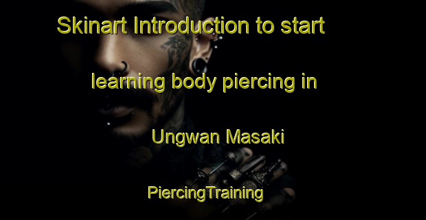 Skinart Introduction to start learning body piercing in Ungwan Masaki | PiercingTraining | PiercingClasses | SkinartTraining-Nigeria