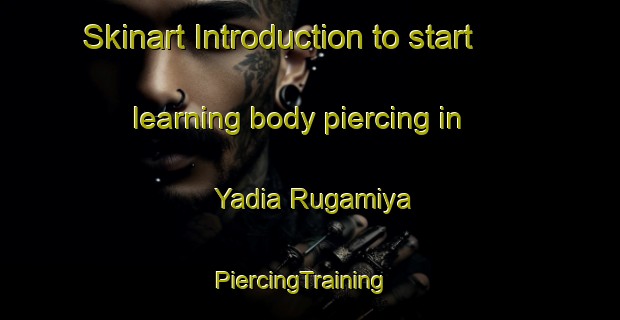 Skinart Introduction to start learning body piercing in Yadia Rugamiya | PiercingTraining | PiercingClasses | SkinartTraining-Nigeria