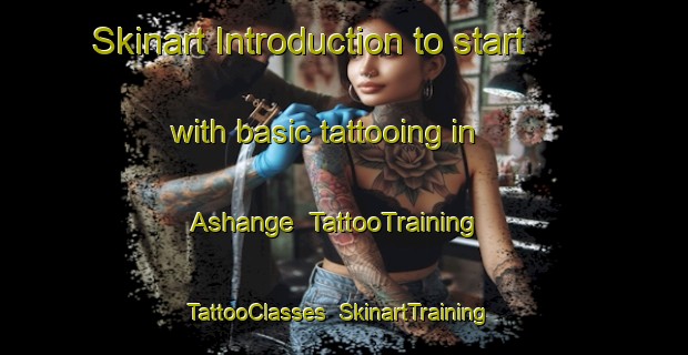 Skinart Introduction to start with basic tattooing in Ashange | TattooTraining | TattooClasses | SkinartTraining-Nigeria