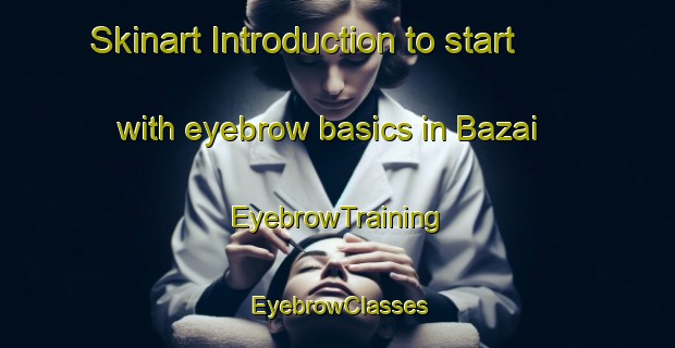Skinart Introduction to start with eyebrow basics in Bazai | EyebrowTraining | EyebrowClasses | SkinartTraining-Nigeria