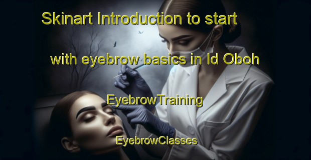 Skinart Introduction to start with eyebrow basics in Id Oboh | EyebrowTraining | EyebrowClasses | SkinartTraining-Nigeria