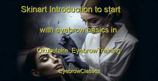 Skinart Introduction to start with eyebrow basics in Okubutake | EyebrowTraining | EyebrowClasses | SkinartTraining-Nigeria